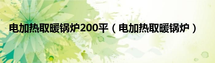 电加热取暖锅炉200平（电加热取暖锅炉）