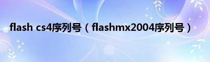 flash cs4序列号（flashmx2004序列号）