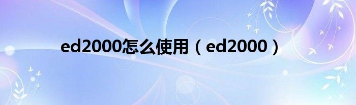 ed2000怎么使用（ed2000）