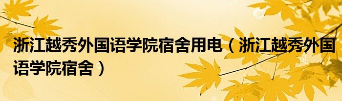 浙江越秀外国语学院宿舍用电（浙江越秀外国语学院宿舍）