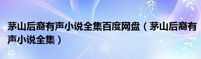 茅山后裔有声小说全集百度网盘（茅山后裔有声小说全集）