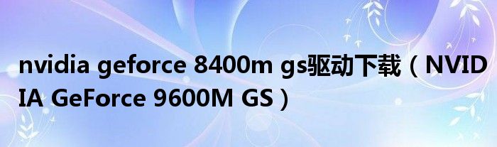 nvidia geforce 8400m gs驱动下载（NVIDIA GeForce 9600M GS）