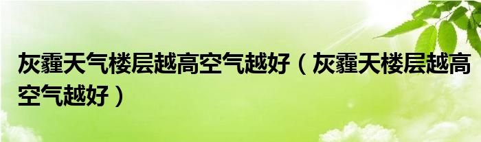 灰霾天气楼层越高空气越好（灰霾天楼层越高空气越好）