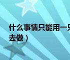 什么事情只能用一只手去做7个字（什么事情只能用一只手去做）