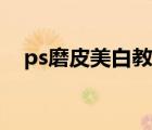 ps磨皮美白教程曲线（ps磨皮美白教程）