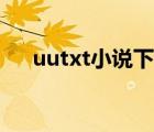 uutxt小说下（uutxt电子书免费下载）