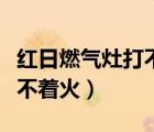 红日燃气灶打不着火不停报警（红日燃气灶打不着火）