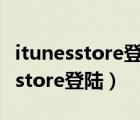 itunesstore登陆的账号与输入密码（itunes store登陆）