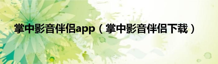 掌中影音伴侣app（掌中影音伴侣下载）