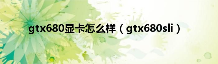 gtx680显卡怎么样（gtx680sli）