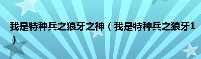 我是特种兵之狼牙之神（我是特种兵之狼牙1）