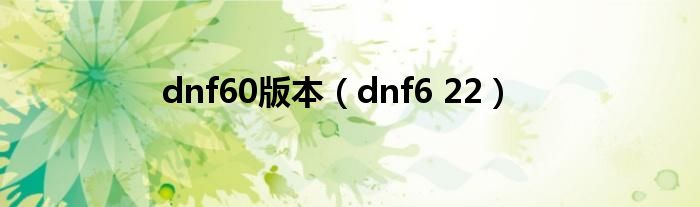 dnf60版本（dnf6 22）