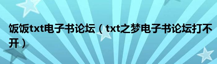 饭饭txt电子书论坛（txt之梦电子书论坛打不开）