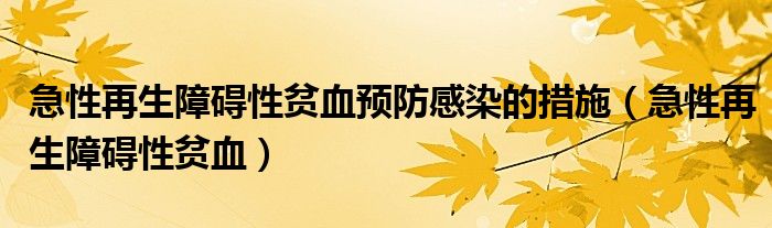 急性再生障碍性贫血预防感染的措施（急性再生障碍性贫血）