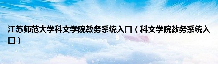 江苏师范大学科文学院教务系统入口（科文学院教务系统入口）