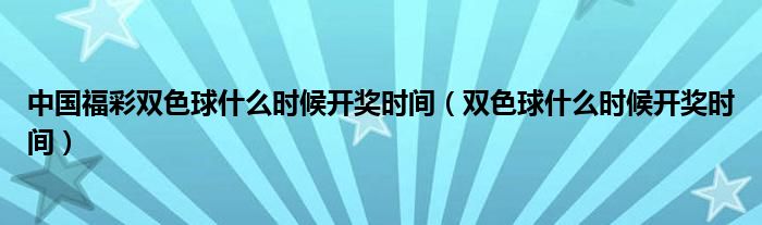 中国福彩双色球什么时候开奖时间（双色球什么时候开奖时间）