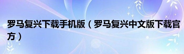 罗马复兴下载手机版（罗马复兴中文版下载官方）