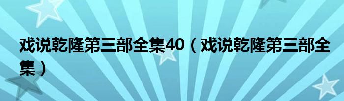 戏说乾隆第三部全集40（戏说乾隆第三部全集）