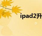 ipad2升级主板（ipad2升级）