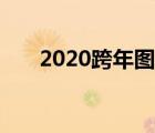 2020跨年图片抖音（2020跨年图片）