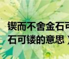 锲而不舍金石可镂的意思是什么（锲而不舍金石可镂的意思）