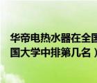 华帝电热水器在全国电热水器中排几位（福建师范大学在全国大学中排第几名）