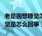 老是困想睡觉怎么回事（女人老感觉疲乏想睡觉是怎么回事）