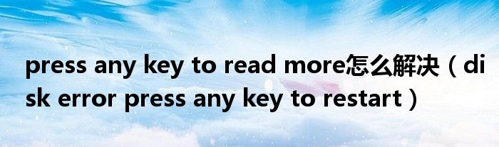 press any key to read more怎么解决（disk error press any key to restart）