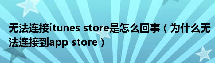 无法连接itunes store是怎么回事（为什么无法连接到app store）