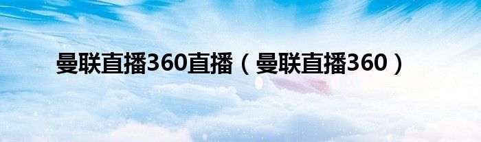 曼联直播360直播（曼联直播360）