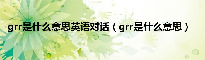 grr是什么意思英语对话（grr是什么意思）