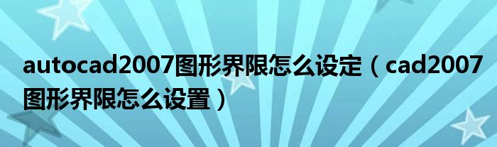 autocad2007图形界限怎么设定（cad2007图形界限怎么设置）