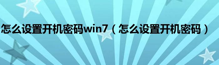 怎么设置开机密码win7（怎么设置开机密码）