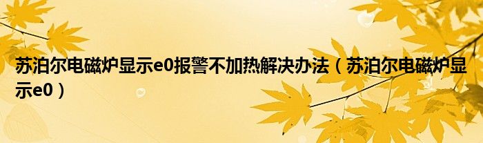 苏泊尔电磁炉显示e0报警不加热解决办法（苏泊尔电磁炉显示e0）