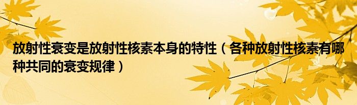 放射性衰变是放射性核素本身的特性（各种放射性核素有哪种共同的衰变规律）