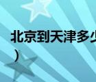 北京到天津多少公里啊（北京到天津多少公里）