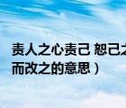 责人之心责己 恕己之心恕人意思（择其善者而从之其不善者而改之的意思）