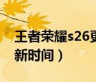 王者荣耀s26更新时间多久（王者荣耀s26更新时间）