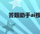 答题助手ai搜题5秒出答案（答题助手）