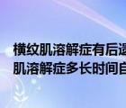 横纹肌溶解症有后遗症吗一般需要多长时间可以恢复（横纹肌溶解症多长时间自愈）