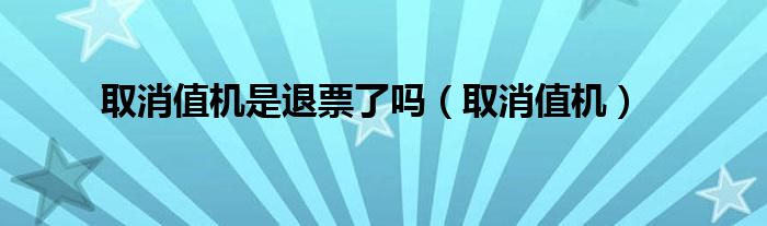 取消值机是退票了吗（取消值机）