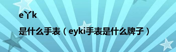 e丫k|是什么手表（eyki手表是什么牌子）