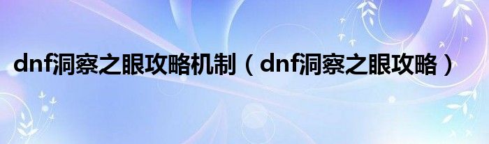 dnf洞察之眼攻略机制（dnf洞察之眼攻略）