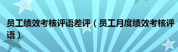 员工绩效考核评语差评（员工月度绩效考核评语）