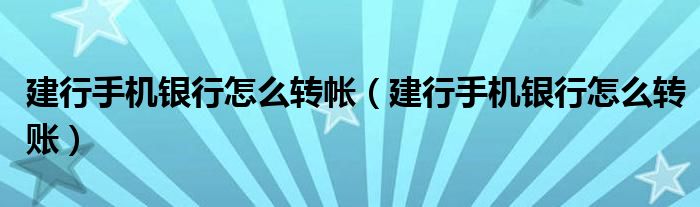 建行手机银行怎么转帐（建行手机银行怎么转账）