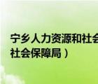 宁乡人力资源和社会保障局需要调函令吗（宁乡人力资源和社会保障局）