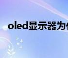 oled显示器为什么这么贵（OLED显示器）