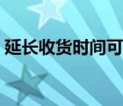 延长收货时间可以延长多久（延长收货时间）