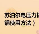 苏泊尔电压力锅使用方法演示（苏泊尔电压力锅使用方法）