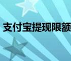 支付宝提现限额多少一天（支付宝提现限额）